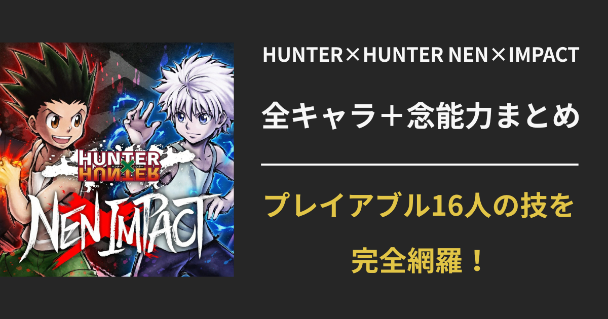 HUNTER×HUNTER NEN×IMPACTに登場する全16キャラとその念能力・技名の解説まとめ用アイキャッチ画像