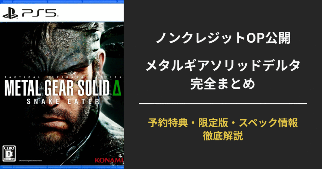 【最新映像公開】メタルギアソリッドデルタ完全まとめ｜ノンクレジットOP・スペック・限定版・予約特典を徹底解説