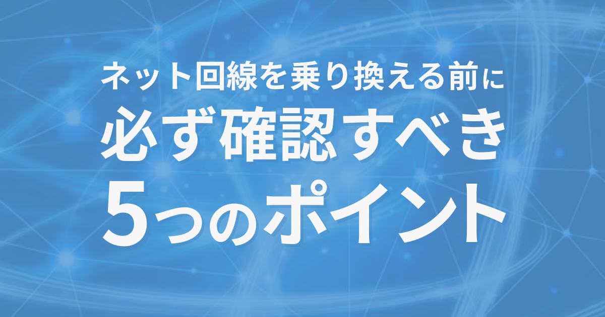 「ネット回線を乗り換える前に必ず確認すべき5つのポイント」と書かれた青背景のアイキャッチ画像。ネット回線の比較・選び方を紹介する記事用。