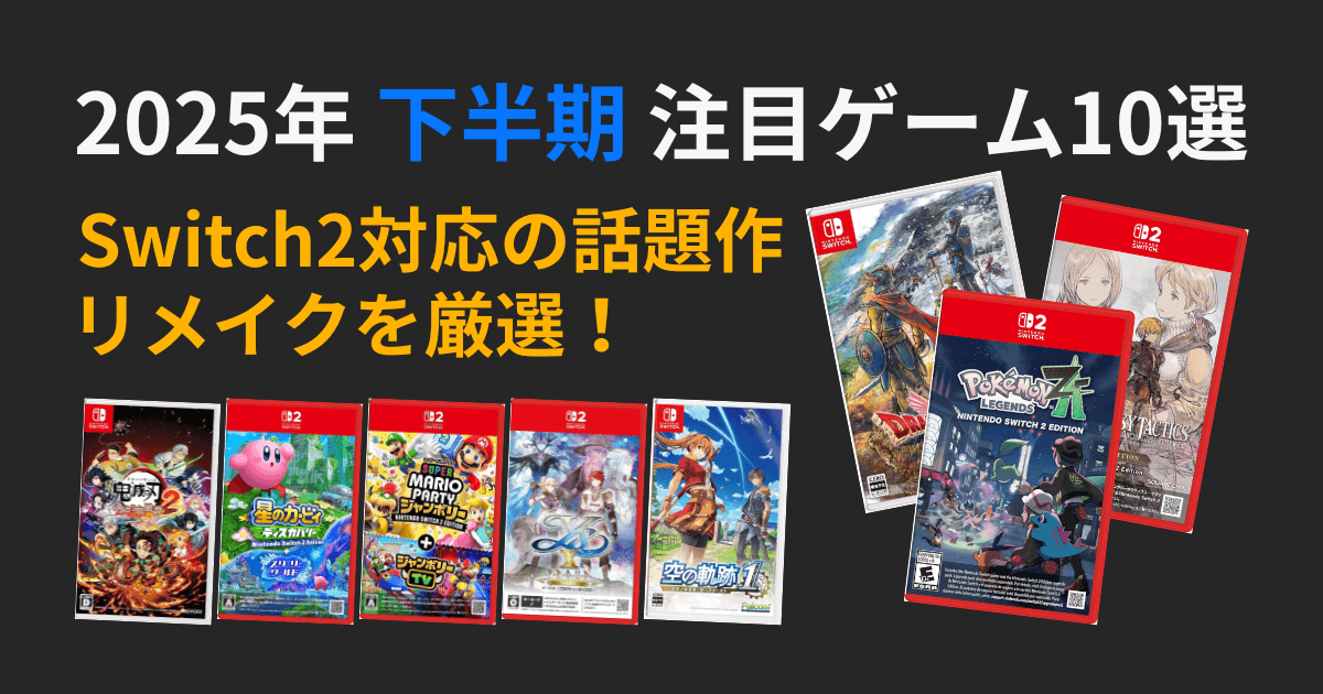 2025年下半期の注目ゲーム10選を紹介するアイキャッチ画像。Switch2対応の話題作やリメイク作品のパッケージが並び、「鬼滅の刃2」「星のカービィ」「ドラゴンクエスト」「ポケモンレジェンズZ-A」などが掲載されている。