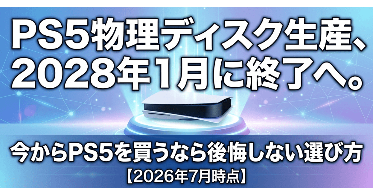 PS5物理ディスク生産、2028年1月に終了へ。今からPS5を買うなら後悔しない選び方【2026年7月時点】